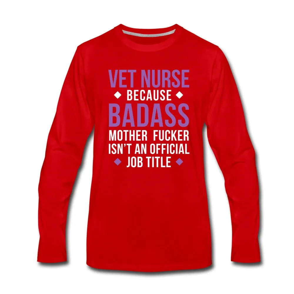 Vet Nurse because badass mother fucker isn't an official job title Unisex Premium Long Sleeve T-Shirt