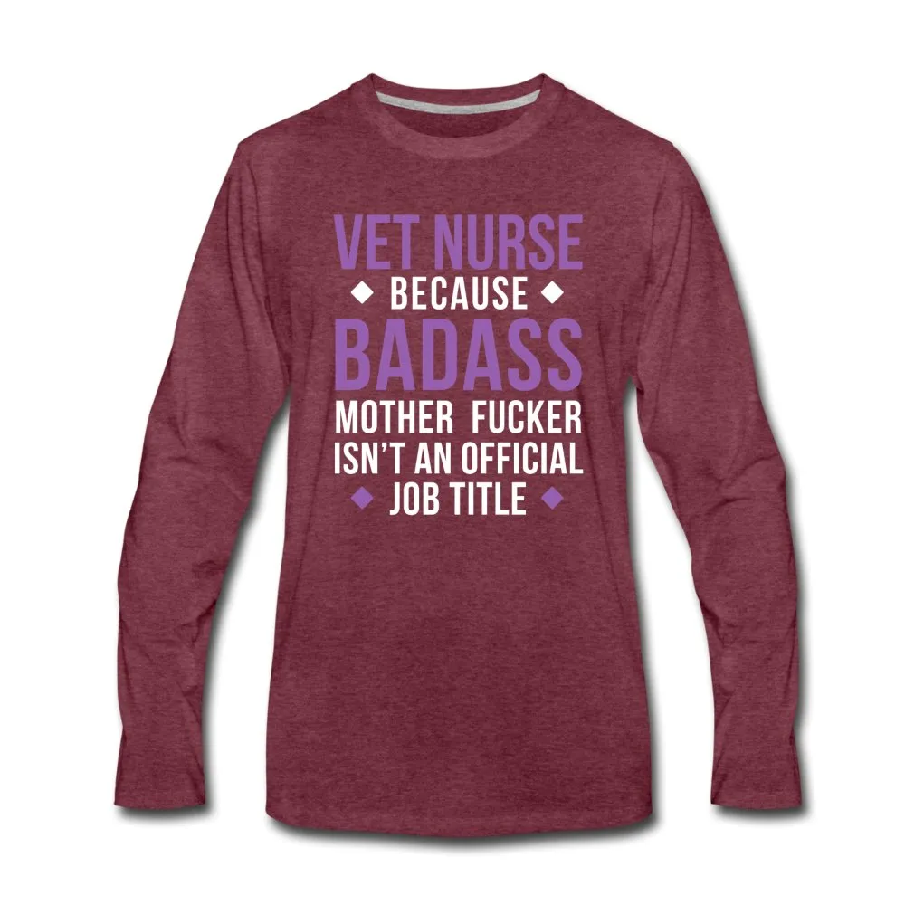 Vet Nurse because badass mother fucker isn't an official job title Unisex Premium Long Sleeve T-Shirt